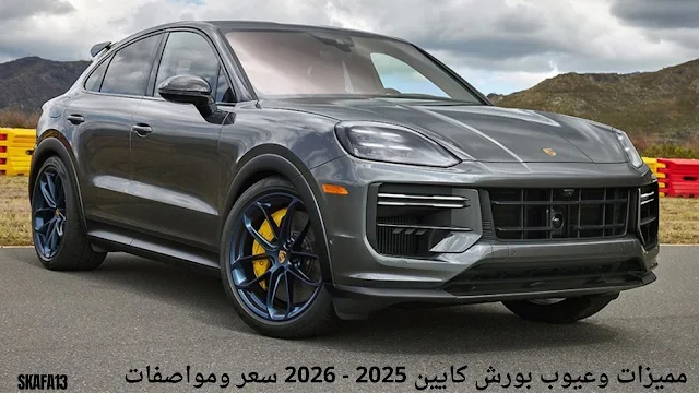 مميزات وعيوب بورش كايين 2025 - 2026 سعر ومواصفات Porsche Cayenne 2025