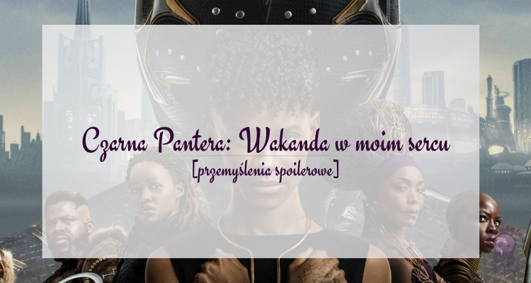 wakanda w moim sercu przemyślenia spoilerowe