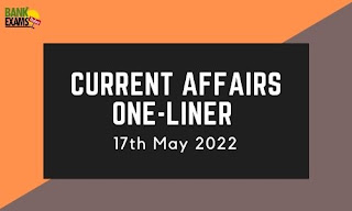 Current Affairs One-Liner: 17th May 2022