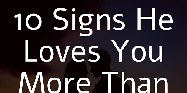 10 Signs He Loves You More Than You Think He Does!