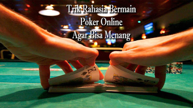 Trik Rahasia Bermain Poker Online Agar Bisa Menang