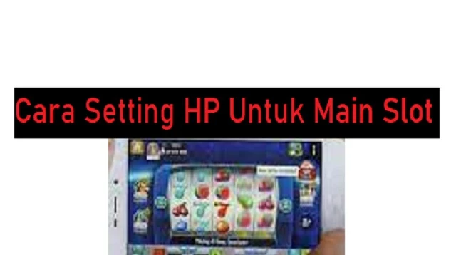 Cara Setting HP Untuk Main Slot