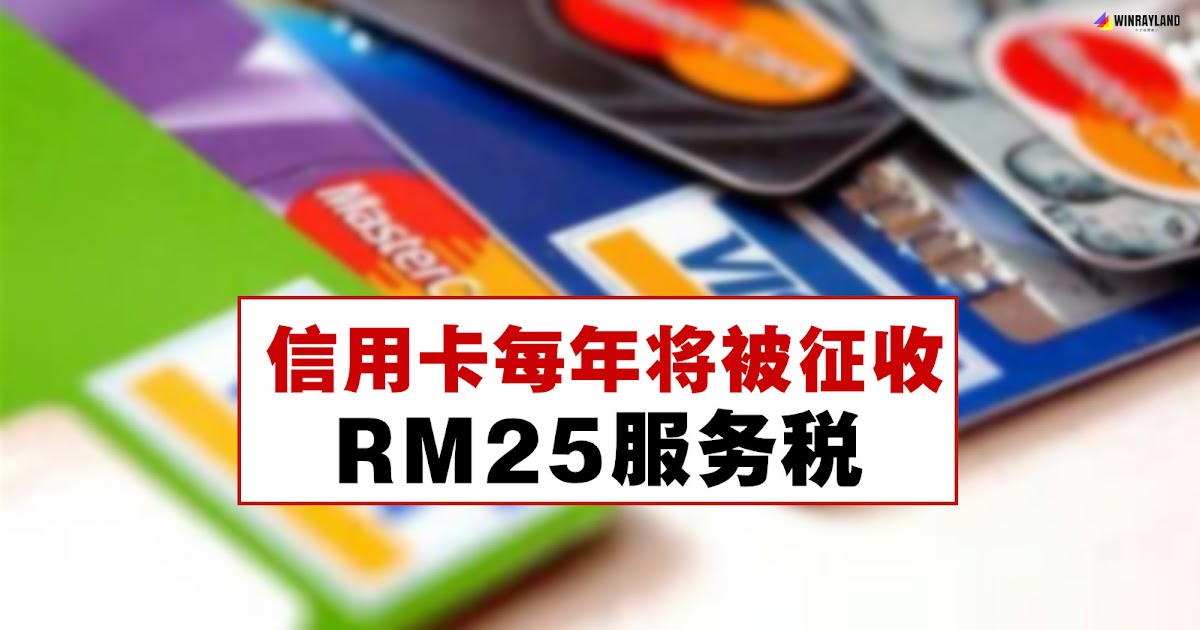 信用卡每年将被征收RM25服务税 - WINRAYLAND