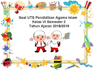 Berikut ini ialah pola latihan Soal UTS PAI  Soal UTS PAI (Pendidikan Agama Islam) Kelas 6 Semester 2 Tahun 2018/2019