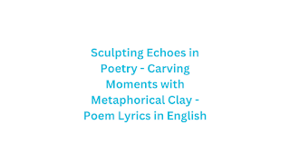 Sculpting Echoes in Poetry - Carving Moments with Metaphorical Clay - Poem Lyrics in English