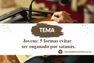 Jovens: 5 formas evitar ser enganado por satanás.