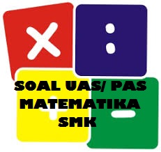 Download Soal UAS Matematika Lengkap SMK/MAK Kelas X,XI,XII Semester 1 dan Pembahasannya