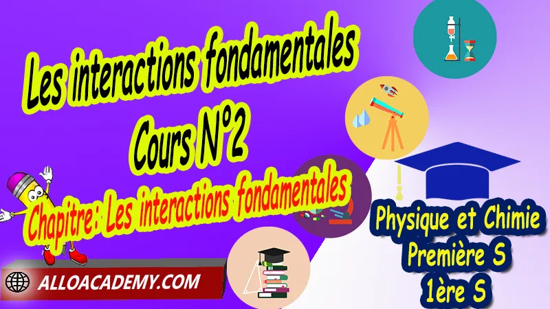 Les interactions fondamentales - Cours 2, Thème: Comprendre - Lois et modèles, Cours de chapitre: Les interactions fondamentales de Classe de Première s (1ère s), Résumé cours de chapitre: Les interactions fondamentales de Classe de Première s (1ère s), Travaux pratiques TP de chapitre: Les interactions fondamentales de Classe de Première s (1ère s), Exercices corrigés de chapitre: Les interactions fondamentales de Classe de Première s (1ère s), Série d'exercices corrigés de chapitre: Les interactions fondamentales de Classe de Première s (1ère s), Travaux dirigés td de chapitre: Les interactions fondamentales de Classe de Première s (1ère s), Devoirs corrigés de chapitre: Les interactions fondamentales de Classe de Première s (1ère s), Physique et Chimie, Lycée, Physique et Chimie Programme France, Physique et Chimie Classe de première S, Tout le programme de Physique et Chimie de première S France, programme 1ère s Physique et Chimie, cours physique première s pdf, cours physique-chimie 1ère s nouveau programme pdf, cours physique-chimie lycée, cours chimie première s pdf, physique chimie 1ere s exercices corrigés pdf, exercices corrigés physique 1ère s, toutes les formules de Physique et Chimie 1ère s pdf, exercices corrigés Physique et Chimie 1ère c pdf, Système éducatif en France, Le programme de la classe de première S en France, Le programme de l'enseignement de Physique et Chimie Première S (1S) en France, programme enseignement français Première S, prof particulier physique chimie, cours particulier physique chimie, prof physique chimie particulier, soutien scolaire physique chimie, prof particulier chimie, cours de soutien physique chimie, prof de physique chimie a domicile, cours particulier de physique chimie, prof particulier de physique chimie, cours de soutien à distance, cours de soutiens, des cours de soutien, soutien scolaire a domicile