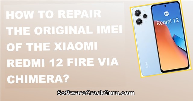How to repair the original IMEI of the Xiaomi Redmi 12 Fire via Chimera?