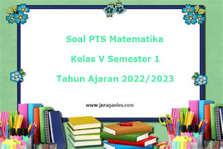 Contoh Soal PTS Matematika Kelas 5 Semester 1 T.A 2022/2023