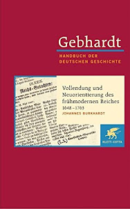 Handbuch der deutschen Geschichte in 24 Bänden. Bd.11: Vollendung und Neuorientierung des frühmodernen Reiches (1648-1763)