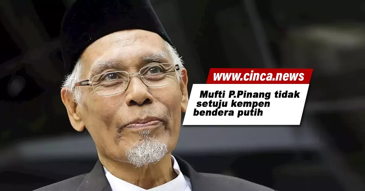 Mufti P Pinang Tidak Setuju Kempen Bendera Putih