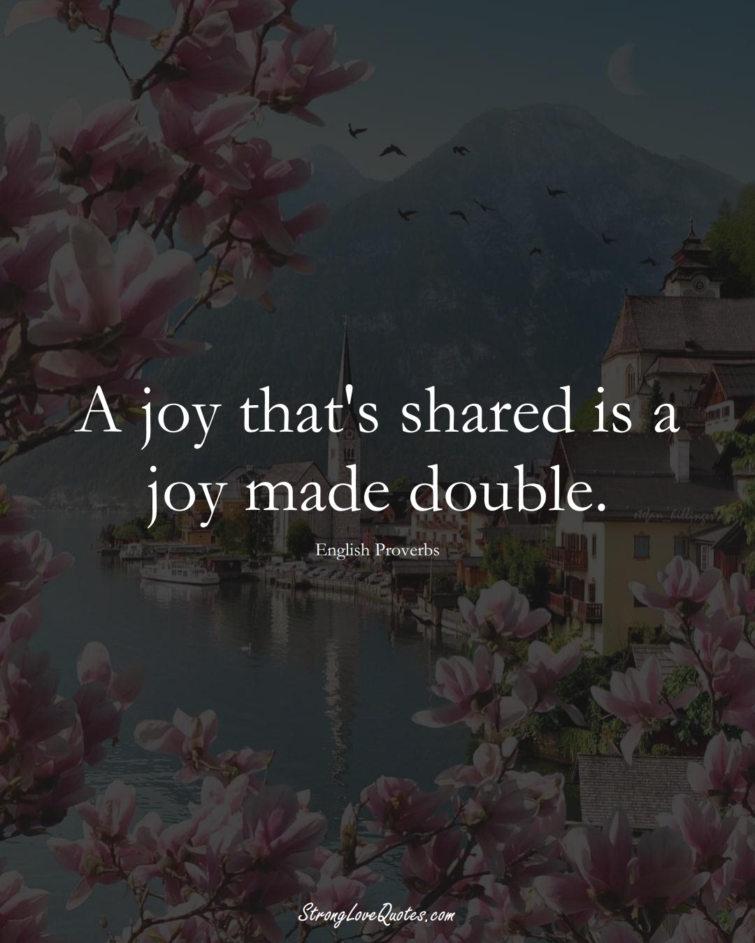 A joy that's shared is a joy made double. (English Sayings);  #EuropeanSayings