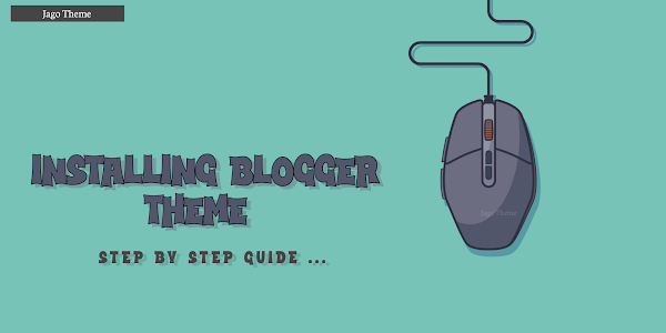 How to Install Blogger Theme: Step by Step Guide
