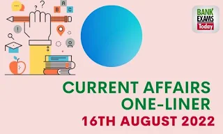 Current Affairs One-Liner: 16th August 2022