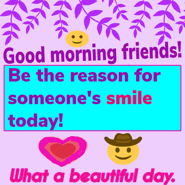 Good morning friends! Be the reason for someone's smile today! What a beautiful day