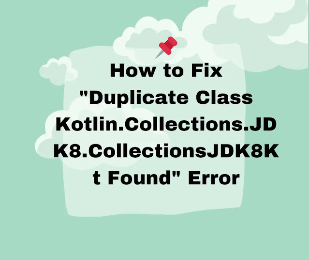 How to Fix "Duplicate Class Kotlin.Collections.JDK8.CollectionsJDK8Kt Found" Error