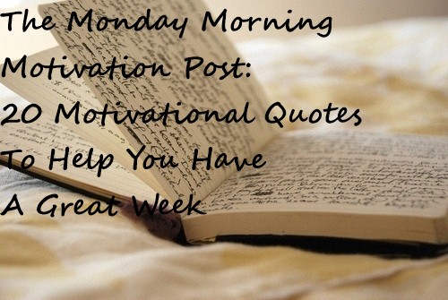 The Monday Morning Motivation Post 20 Motivational Quotes To Help