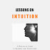 Lessons on Intuition: A practical guide to sharpen and strengthen your intuitive abilities