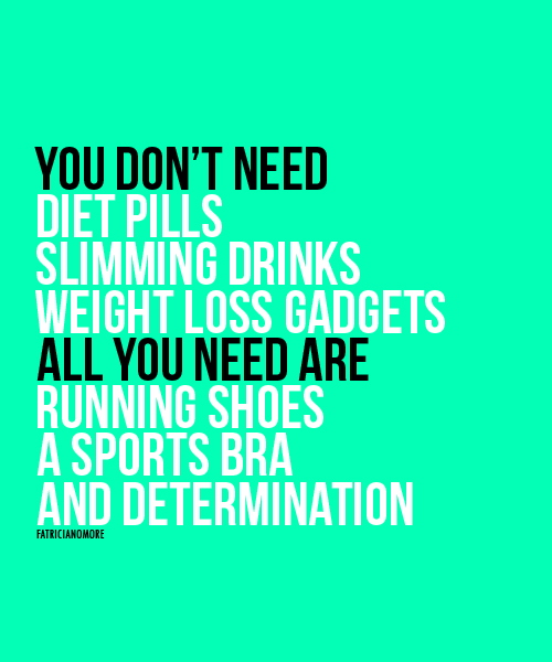 Style Athletics YOu Don't Need Diet Pills Slimming Drinks Weight Loss Gadgets All You Need Are Running Shoes A Sports Bra and Determination