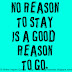 No reason to stay is a good reason to go. 