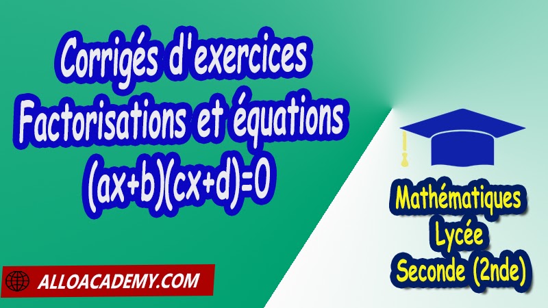 Corrigé d'exercices sur les factorisations et équations (ax+b)(cx+d)=0 - Mathématiques Seconde (2nde) PDF Les équations du premier degré les Equations ax+b=0 Les équations (ax+b)(cx+d)=0 Les factorisations Equations sans racines carrées Equations avec racines carrées et subtilités Factorisation avec Identités remarquables les équations produits les Equations quotients Cours de Les équations du premier degré de Seconde 2nde Lycée Résumé cours de Les équations du premier degré de Seconde 2nde Lycée Exercices corrigés de Les équations du premier degré de Seconde 2nde Lycée Série d'exercices corrigés de Les équations du premier degré de Seconde 2nde Lycée Contrôle corrigé de Les équations du premier degré de Seconde 2nde Lycée Travaux dirigés td de Les équations du premier degré de Seconde 2nde Lycée Mathématiques Lycée Seconde (2nde) Maths Programme France Mathématiques (niveau lycée) Tout le programme de Mathématiques de seconde France Mathématiques 2nde Fiches de cours exercices et programme de mathématiques en seconde Le programme de maths en seconde Les maths au lycée avec de nombreux cours et exercices corrigés pour les élèves de seconde 2de maths seconde exercices corrigés pdf toutes les formules de maths seconde pdf programme enseignement français secondaire Le programme de français au secondaire