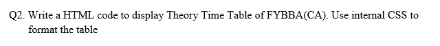 Q2. Write a HTML code to display Theory Time Table of FYBBA(CA). Use internal CSS to          format the table