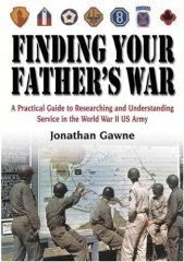 Finding Your Father's War - A Practical Guide to Researching and Understanding Service in the World War II US Army book cover