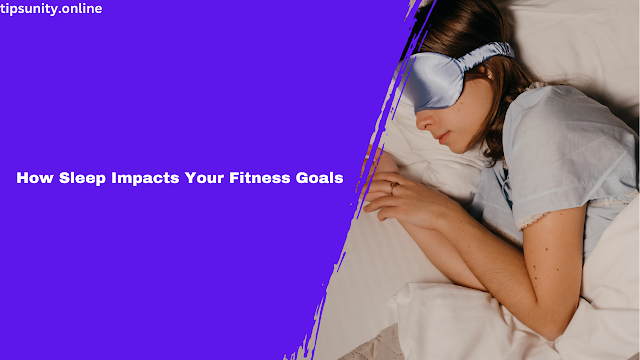 How Sleep Impacts Your Fitness Goals