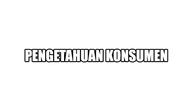 Pengetahuan Konsumen