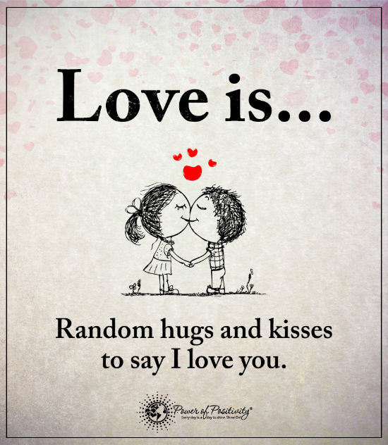 Love is random hugs and kisses to say I Love You Love