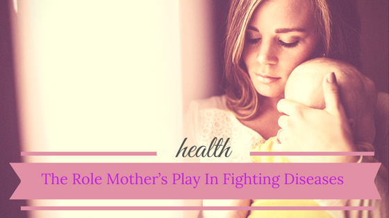 mother's role in fighting Diseases