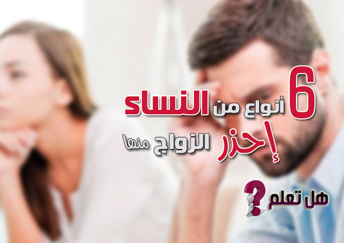 6 أنواع من النساء اياك والزواج منهن ✋ والسبب عجيب !