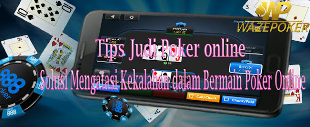 Tidak Pernah Menang Main Judi Poker Online, Beginilah Solusi nya !!