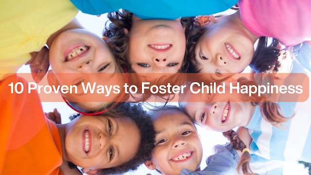 10 Proven Ways to Foster Happiness in Children: Tips for Parents and Caregivers