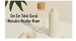 Ciri Ciri Tidak Cocok Memakai Micellar Water