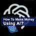    Money-Making Made Easy: How AI Tools Can Help You Earn Big Bucks