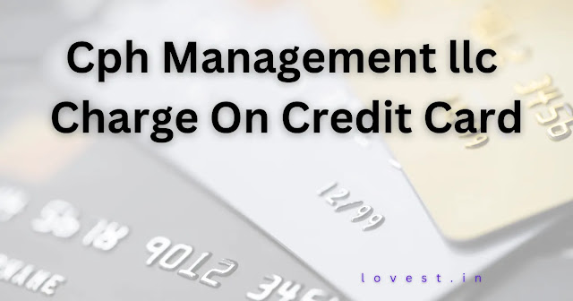 Cph Management llc Charge On Credit Card