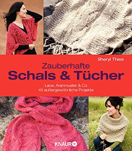 Zauberhafte Schals und Tücher: Lace, Aranmuster & Co.