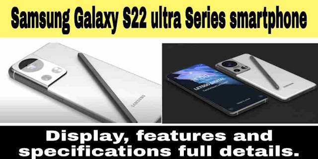 Samsung Galaxy S22 ultra Series smartphone display, features and specifications full details.