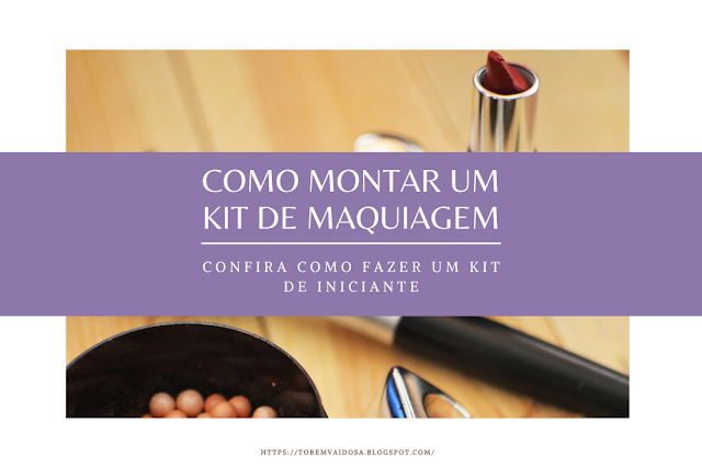 como montar um kit básico de maquiagem