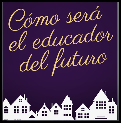 Características del educador del futuro.