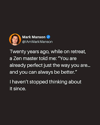 Twenty years ago, while on retreat, a Zen master told me: "You are already perfect just the way you are . . . and you can always be better." I haven't stopped thinking about it since. --Mark Manson