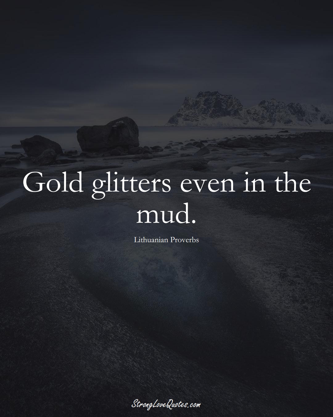 Gold glitters even in the mud. (Lithuanian Sayings);  #AsianSayings
