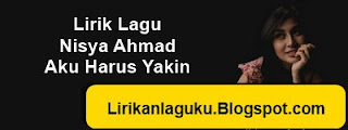 Lirik Lagu Nisya Ahmad - Aku Harus Yakin