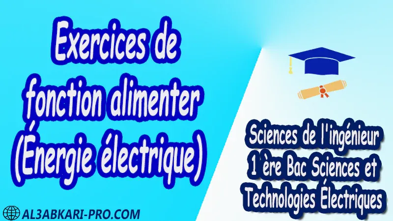 Exercices de fonction alimenter (Énergie électrique) - Sciences de l'ingénieur - 1 ère Bac Sciences et Technologies Électriques PDF Exercices de fonction alimenter (Énergie électrique) - Sciences de l'ingénieur - 1 ère Bac Sciences et Technologies Électriques PDF