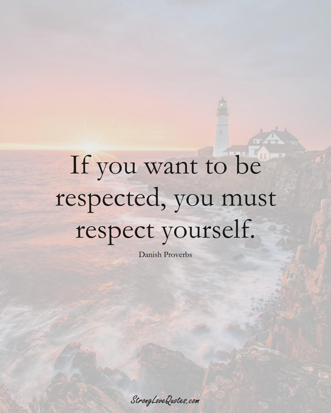 If you want to be respected, you must respect yourself. (Danish Sayings);  #EuropeanSayings