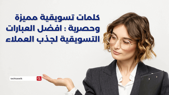 كلمات تسويقية مميزة وحصرية : افضل العبارات التسويقية لجذب العملاء