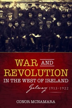 http://irishacademicpress.ie/product/war-and-revolution-in-the-west-of-ireland-galway-1913-1922/