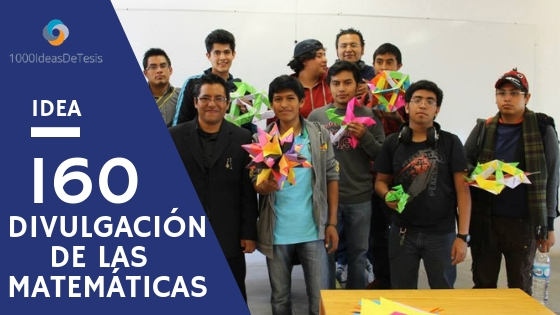 Idea de tesis 160 de 1000 ideas de tesis: ¿Cómo preparar los recursos; tanto humanos como materiales, para divulgar la matemática fuera del espacio escolar?